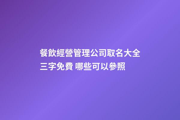 餐飲經營管理公司取名大全三字免費 哪些可以參照-第1張-公司起名-玄機派